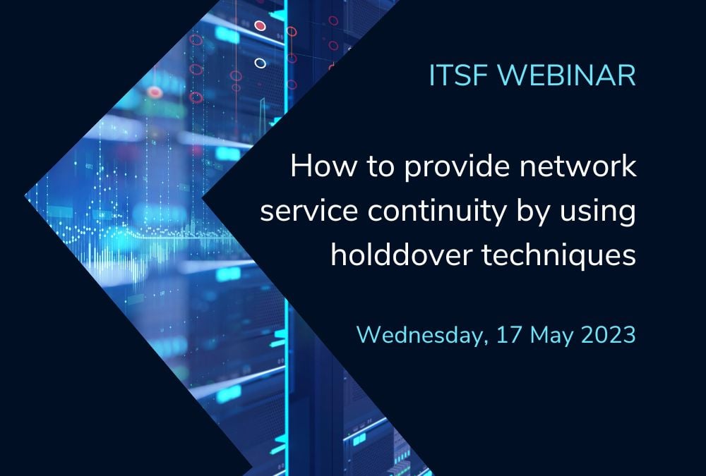 ITSF Webinar Series: How to provide service continuity during telecom network disruptions using holdover techniques